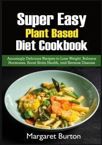 Super Easy Plant Based Diet Cookbook photo №1
