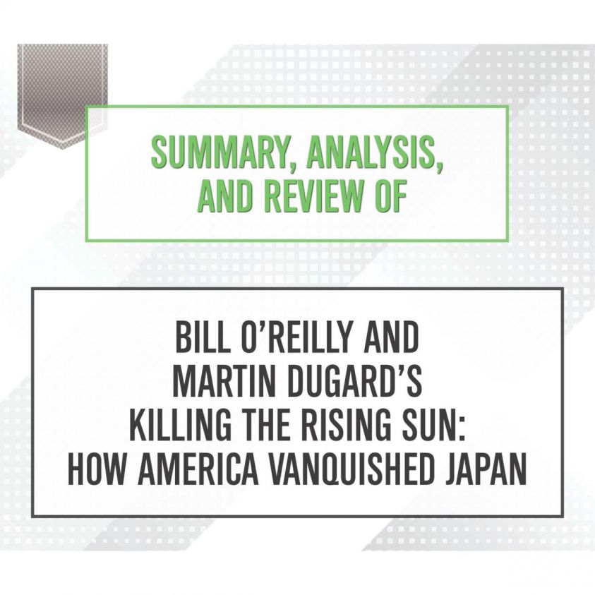 Summary, Analysis, and Review of Bill O'Reilly and Martin Dugard's Killing the Rising Sun: How America Vanquished Japan photo 2
