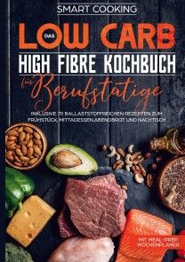 Das Low Carb High Fibre Kochbuch für Berufstätige - inklusive 70 ballaststoffreichen Rezepten zum Frühstück, Mittagessen,Abendbrot und Nachtisch | Mit Meal-Prep Wochenplaner Foto №1