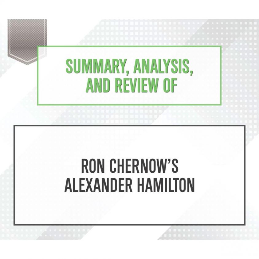 Summary, Analysis, and Review of Ron Chernow's Alexander Hamilton photo 2