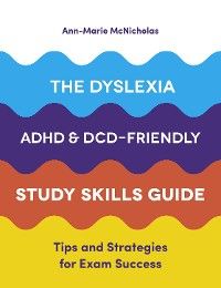 The Dyslexia, ADHD, and DCD-Friendly Study Skills Guide photo №1