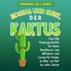 Kosima und Kurt, der Kaktus: Eine tolle Kindergeschichte für kleine Abenteurer zum Mitfiebern und Lernen für Kinder im Alter von fünf bis zehn Jahren Foto 1