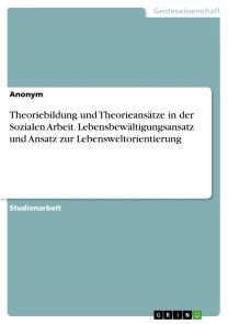 Theoriebildung und Theorieansätze in der Sozialen Arbeit. Lebensbewältigungsansatz und Ansatz zur Lebensweltorientierung Foto №1