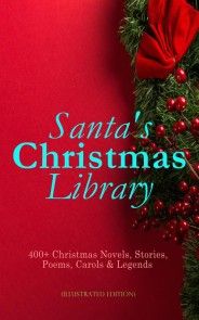 Santa's Christmas Library: 400+ Christmas Novels, Stories, Poems, Carols & Legends (Illustrated Edition) photo №1