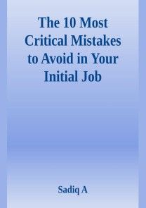 The 10 Most Critical Mistakes To Avoid In Your Initial Job photo №1