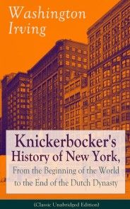 Knickerbocker's History of New York, From the Beginning of the World to the End of the Dutch Dynasty (Classic Unabridged Edition) photo №1