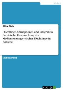 Flüchtlinge, Smartphones und Integration. Empirische Untersuchung der Mediennutzung syrischer Flüchtlinge in Koblenz Foto №1