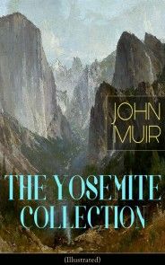 THE YOSEMITE COLLECTION of John Muir (Illustrated) photo №1