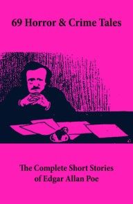 69 Horror & Crime Tales: The Complete Short Stories of Edgar Allan Poe photo №1
