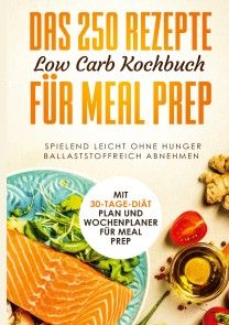 Das 250 Rezepte Low Carb Kochbuch für Meal Prep - Spielend leicht ohne Hunger ballaststoffreich abnehmen | Mit 30-Tage Diät Plan und Wochenplaner für Meal Prep Foto №1