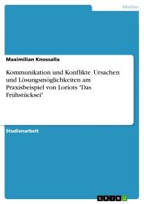 Kommunikation und Konflikte. Ursachen und Lösungsmöglichkeiten am Praxisbeispiel von Loriots 