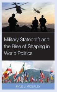 Military Statecraft and the Rise of Shaping in World Politics photo №1