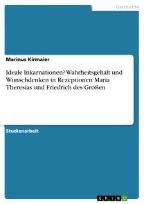 Ideale Inkarnationen? Wahrheitsgehalt und Wunschdenken in Rezeptionen Maria Theresias und Friedrich des Großen Foto №1