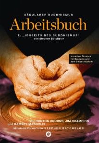 Säkularer Buddhismus: ein Arbeitsbuch zu Stephen Batchelors 
