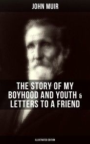 John Muir: The Story of My Boyhood and Youth & Letters to a Friend (Illustrated Edition) photo №1