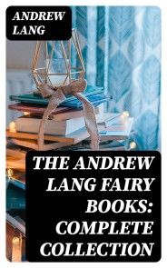 The Andrew Lang Fairy Books: Complete Collection photo №1