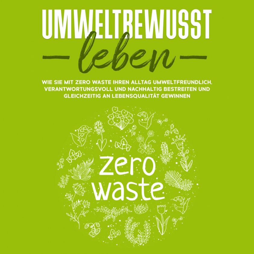 Umweltbewusst leben: Wie Sie mit Zero Waste Ihren Alltag umweltfreundlich, verantwortungsvoll und nachhaltig bestreiten und gleichzeitig an Lebensqualität gewinnen Foto 2