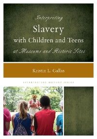 Interpreting Slavery with Children and Teens at Museums and Historic Sites photo №1