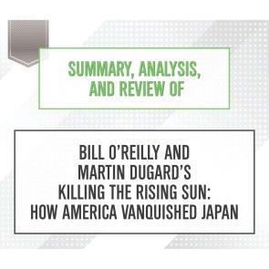 Summary, Analysis, and Review of Bill O'Reilly and Martin Dugard's Killing the Rising Sun: How America Vanquished Japan photo 1