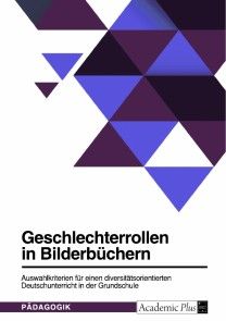 Geschlechterrollen in Bilderbüchern. Auswahlkriterien für einen diversitätsorientierten Deutschunterricht in der Grundschule Foto №1
