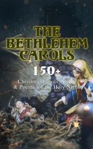 The Bethlehem Carols - 150+ Christmas Carols, Songs & Poems for the Holy Night photo №1