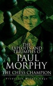 The Exploits and Triumphs of Paul Morphy, the Chess Champion photo №1