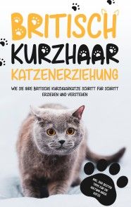 Britisch Kurzhaar Katzenerziehung: Wie Sie Ihre britische Kurzhaarkatze Schritt für Schritt erziehen und verstehen - inkl. der besten Tipps für die Haltung Ihrer Katze Foto №1