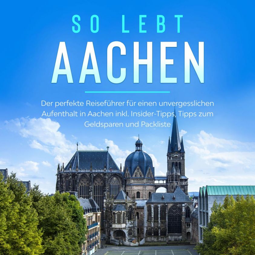 So lebt Aachen: Der perfekte Reiseführer für einen unvergesslichen Aufenthalt in Aachen inkl. Insider-Tipps, Tipps zum Geldsparen und Packliste Foto 2