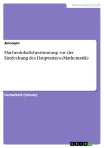 Flächeninhaltsbestimmung vor der Entdeckung des Hauptsatzes (Mathematik) Foto №1