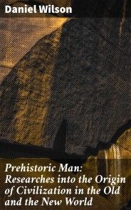 Prehistoric Man: Researches into the Origin of Civilization in the Old and the New World photo №1