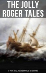The Jolly Roger Tales: 60+ Pirate Novels, Treasure-Hunt Tales & Sea Adventures photo №1