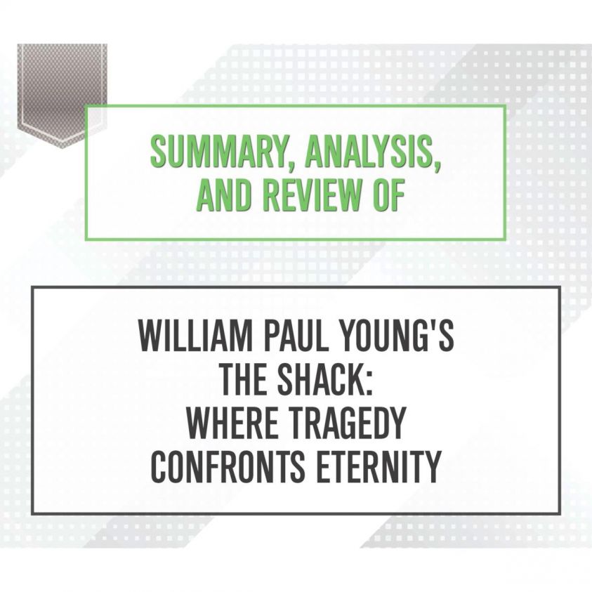Summary, Analysis, and Review of William Paul Young's The Shack: Where Tragedy Confronts Eternity photo 2