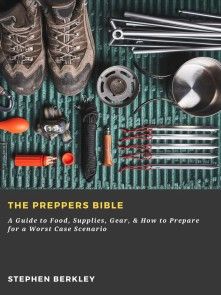 The Preppers Bible: A Guide to Food, Supplies, Gear, & How to Prepare for a Worst Case Scenario photo №1