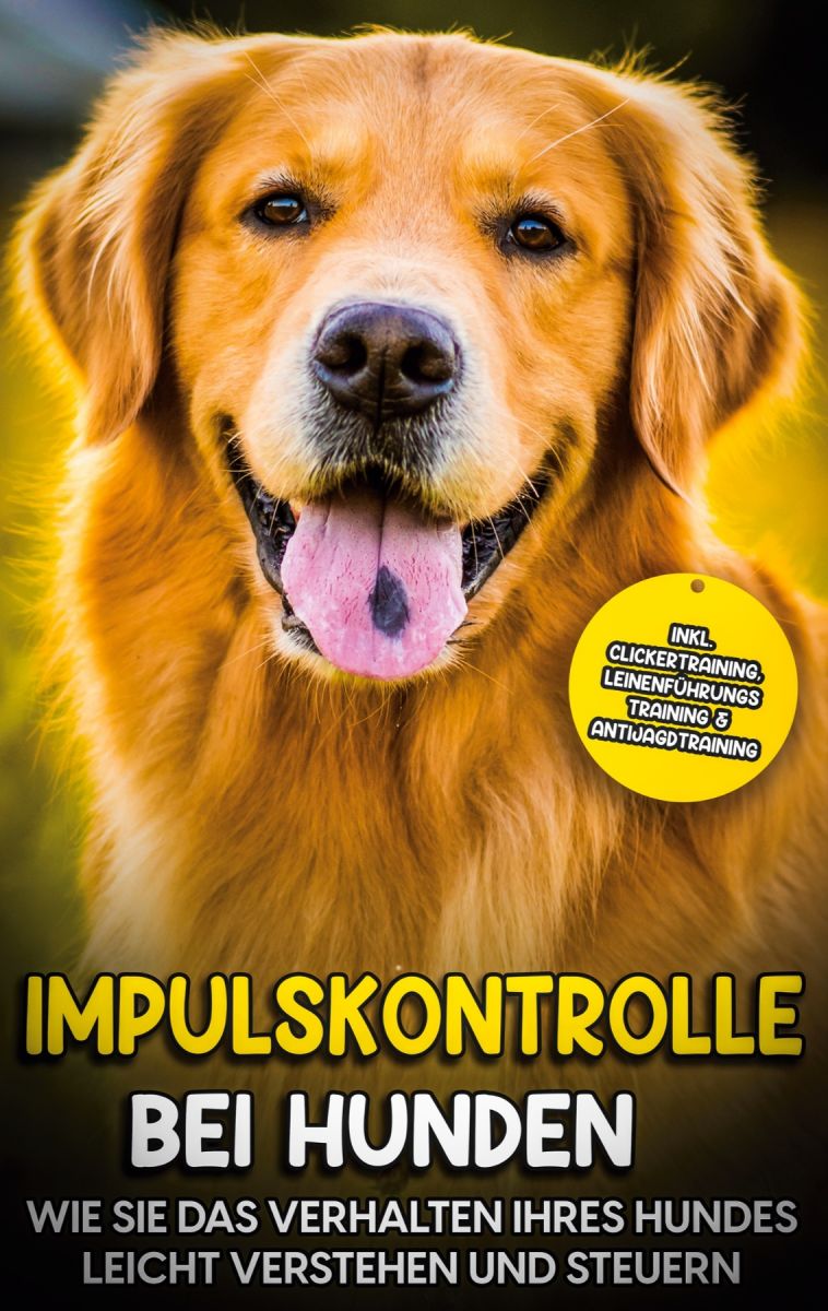 Impulskontrolle bei Hunden: Wie Sie das Verhalten Ihres Hundes leicht verstehen und steuern - inkl. Clickertraining, Leinenführungstraining & Antijagdtraining Foto №1