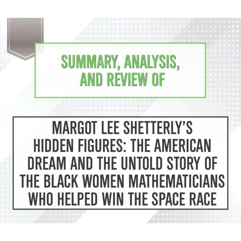 Summary, Analysis, and Review of Margot Lee Shetterly's Hidden Figures: The American Dream and the Untold Story of the Black Women Mathematicians Who Helped Win the Space Race photo 2