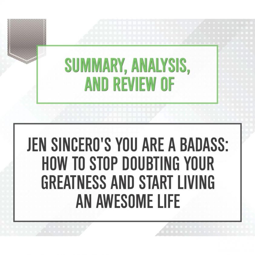 Summary, Analysis, and Review of Jen Sincero's You Are a Badass: How to Stop Doubting Your Greatness and Start Living an Awesome Life photo 2