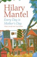 Every Day Is Mother's Day - Hilary Mantel